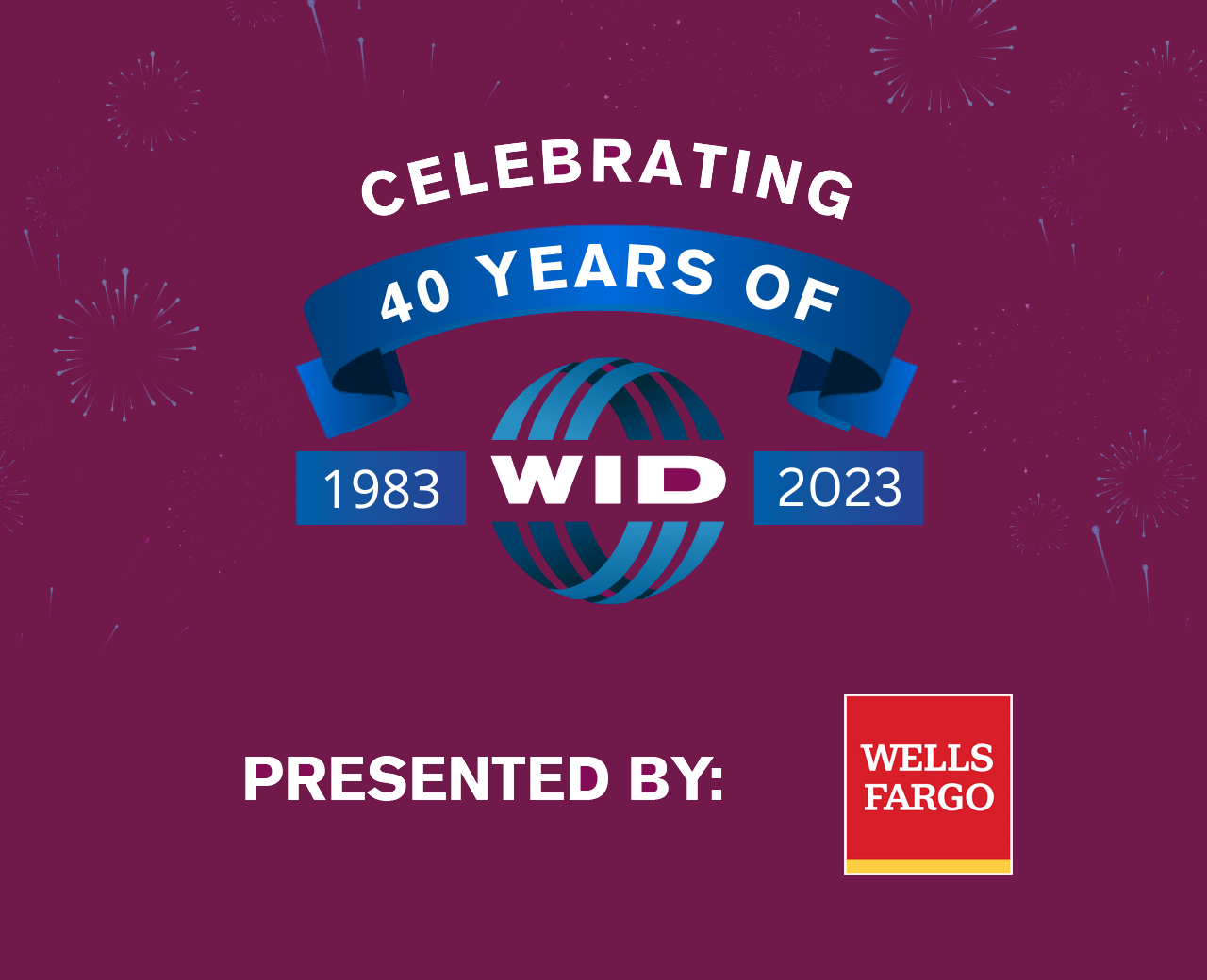 Celebrating 40 years of WID, presented by Wells Fargo