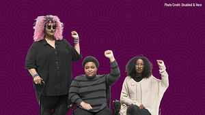 Graphic with torso level photo of three Black and disabled people: a non-binary person holding a cane, a non-binary person in a power wheelchair, and a woman on a folding chair raising their fists against a purple background.