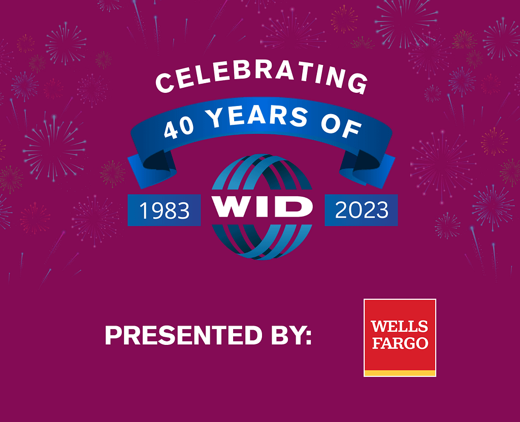 Celebrating 40 years of WID, presented by Wells Fargo