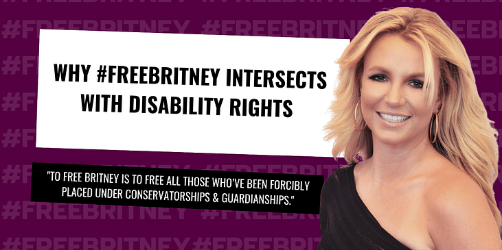 Graphic with image of Britney Spears with text: How the #FreeBritney Movement Intersects with the Disability Rights Movement.