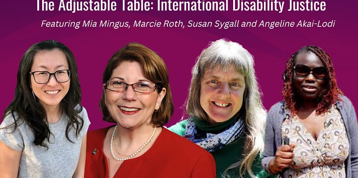The Adjustable Table: International Disability Justice, Featuring headshot photos from left to right: Mia Mingus, Marcie Roth, Susan Sygall and Angeline Akai Lodi.